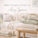 Fabric Scraps to Cozy Up Any Space