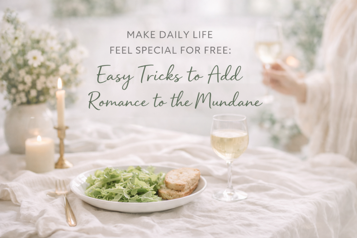 Make Daily Life Feel Special for Free Easy Tricks to Add Romance to the Mundane